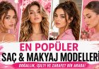 En Popüler Saç ve Makyaj Modelleri: Zamansız Güzelliğin İlham Veren Trendleri
